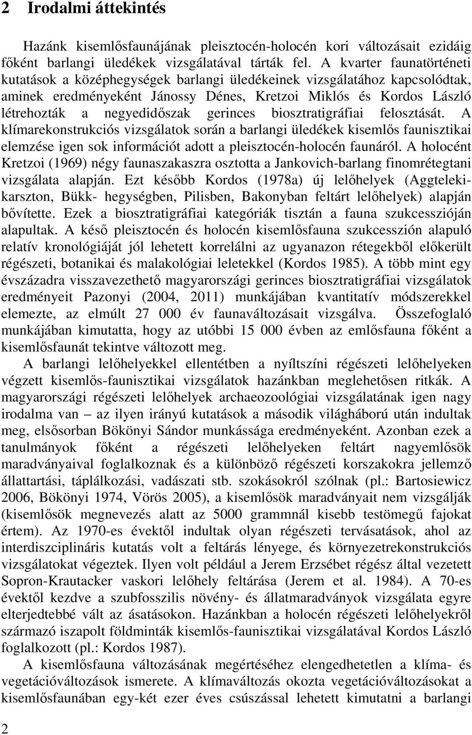 gerinces biosztratigráfiai felosztását. A klímarekonstrukciós vizsgálatok során a barlangi üledékek kisemlős faunisztikai elemzése igen sok információt adott a pleisztocén-holocén faunáról.