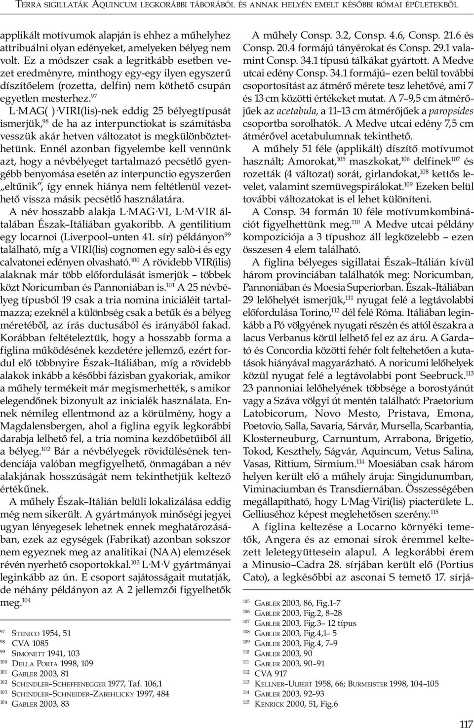 97 L MAG( ) VIRI(lis)-nek eddig 25 bélyegtípusát ismerjük, 98 de ha az interpunctiokat is számításba vesszük akár hetven változatot is megkülönböztethetünk.