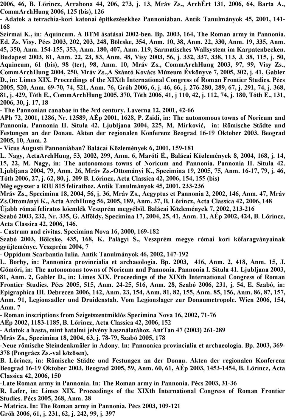 10, 38, Anm. 22, 330, Anm. 19, 335, Anm. 45, 350, Anm. 154-155, 353, Anm. 180, 407, Anm. 119, Sarmatisches Wallsystem im Karpatenbecken. Budapest 2003, 81, Anm. 22, 23, 83, Anm. 48, Visy 2003, 56, j.