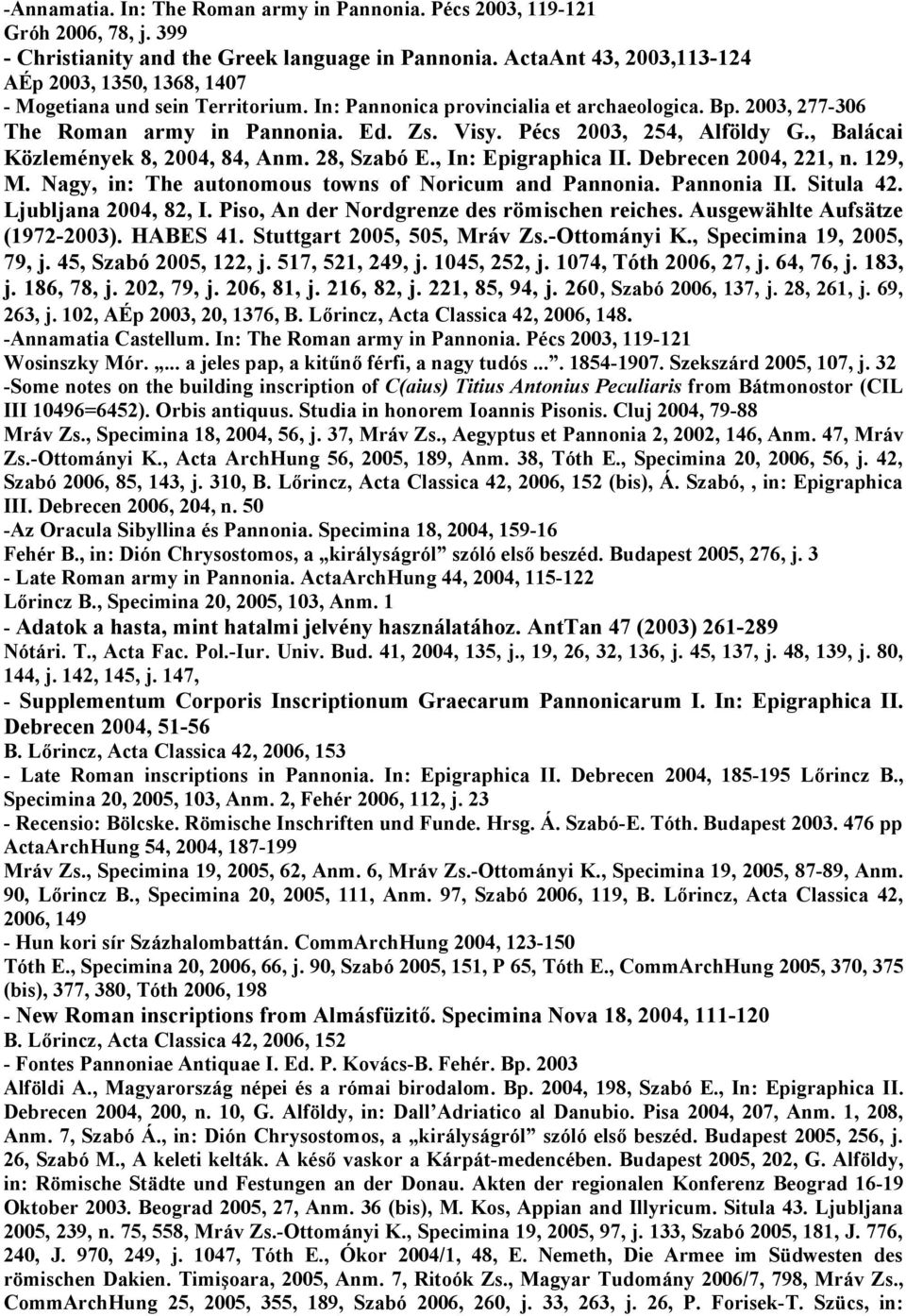 Pécs 2003, 254, Alföldy G., Balácai Közlemények 8, 2004, 84, Anm. 28, Szabó E., In: Epigraphica II. Debrecen 2004, 221, n. 129, M. Nagy, in: The autonomous towns of Noricum and Pannonia. Pannonia II.