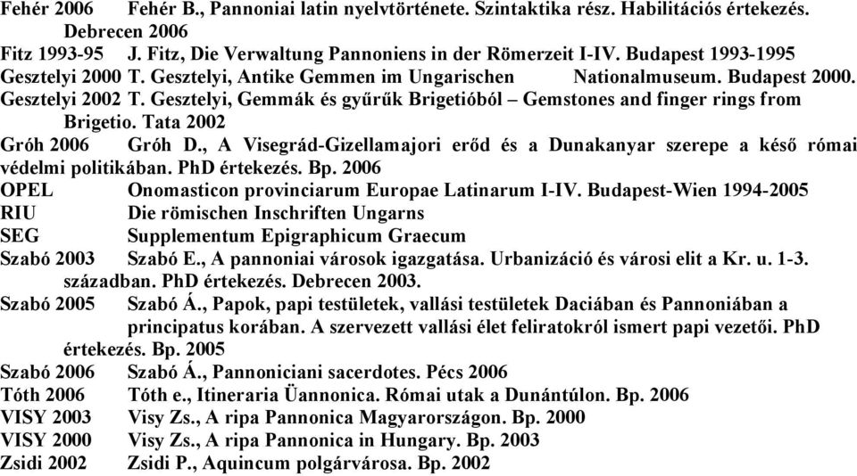 Gesztelyi, Gemmák és gyűrűk Brigetióból Gemstones and finger rings from Brigetio. Tata 2002 Gróh 2006 Gróh D., A Visegrád-Gizellamajori erőd és a Dunakanyar szerepe a késő római védelmi politikában.