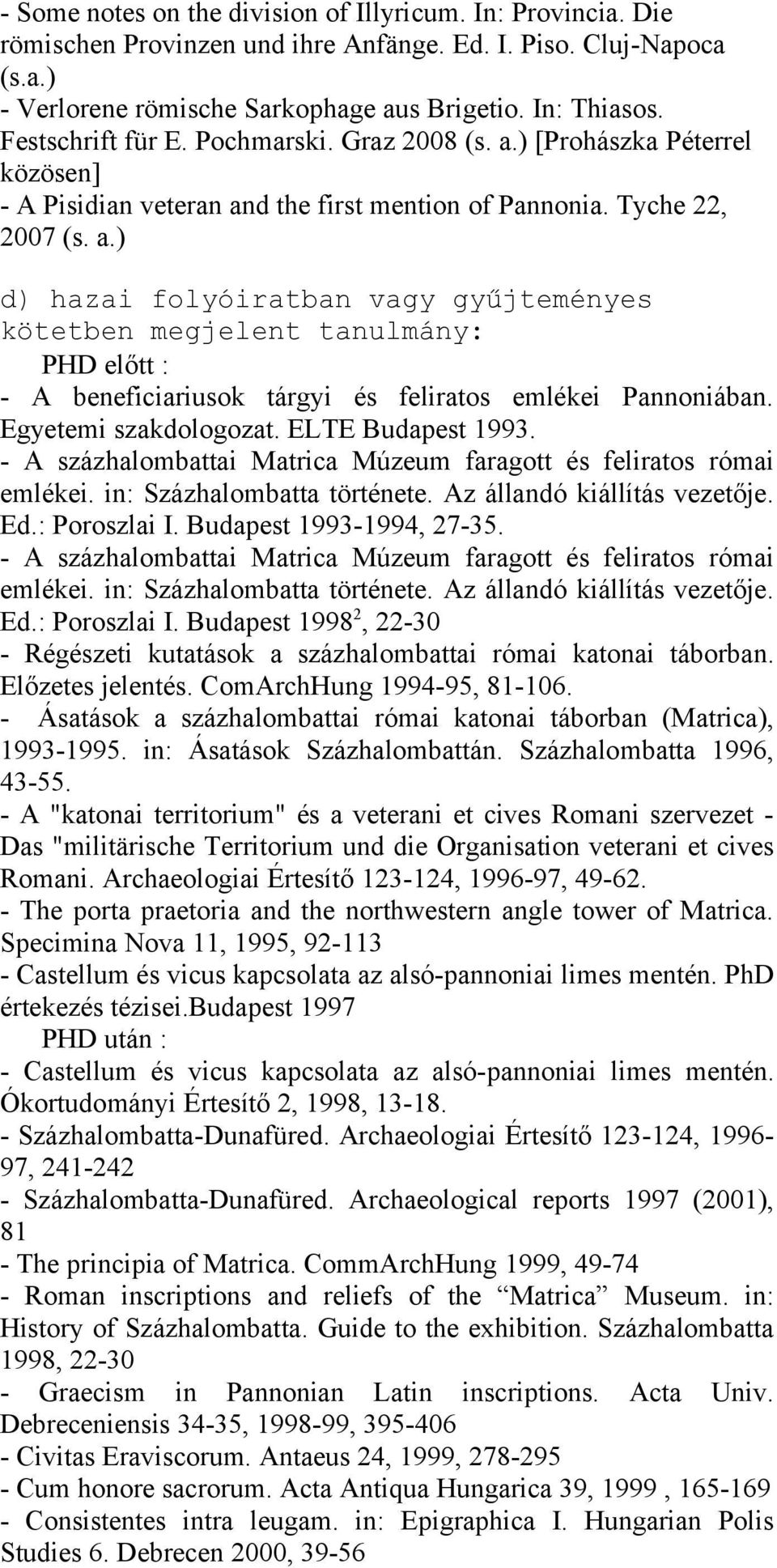 Egyetemi szakdologozat. ELTE Budapest 1993. - A százhalombattai Matrica Múzeum faragott és feliratos római emlékei. in: Százhalombatta története. Az állandó kiállítás vezetője. Ed.: Poroszlai I.