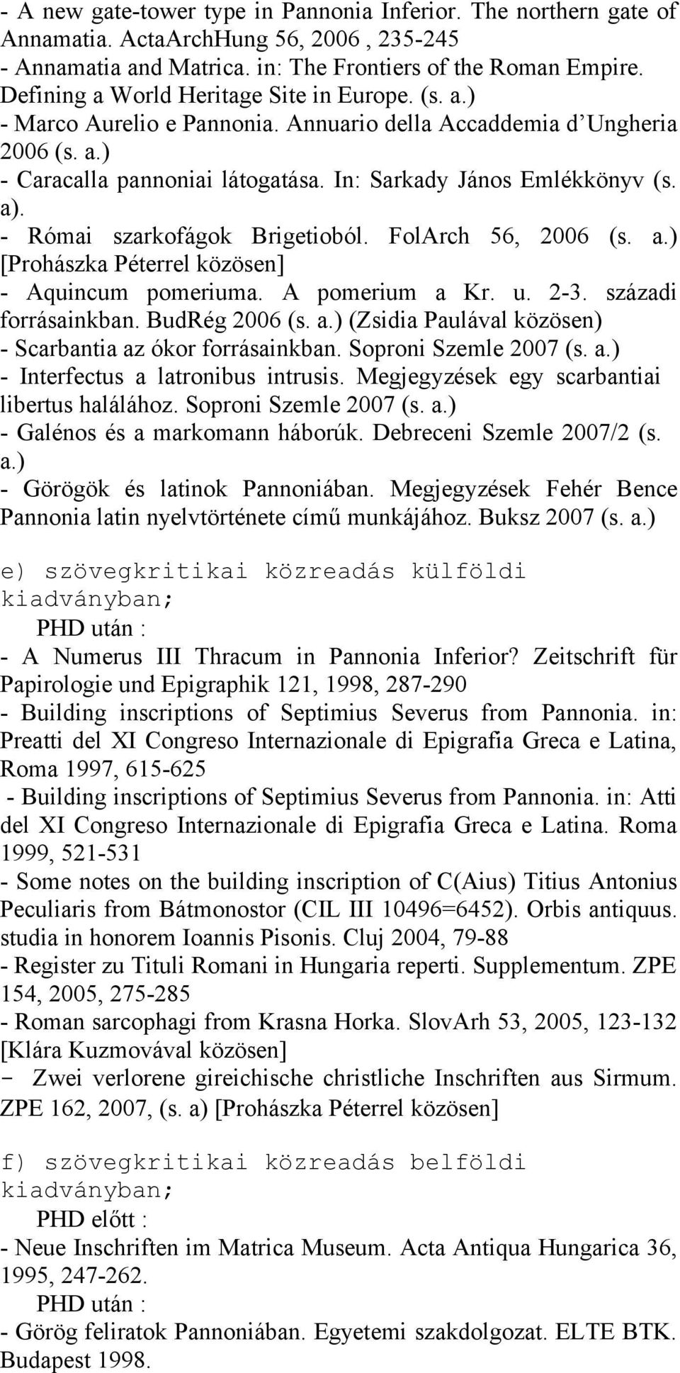 - Római szarkofágok Brigetioból. FolArch 56, 2006 (s. a.) [Prohászka Péterrel közösen] - Aquincum pomeriuma. A pomerium a Kr. u. 2-3. századi forrásainkban. BudRég 2006 (s. a.) (Zsidia Paulával közösen) - Scarbantia az ókor forrásainkban.