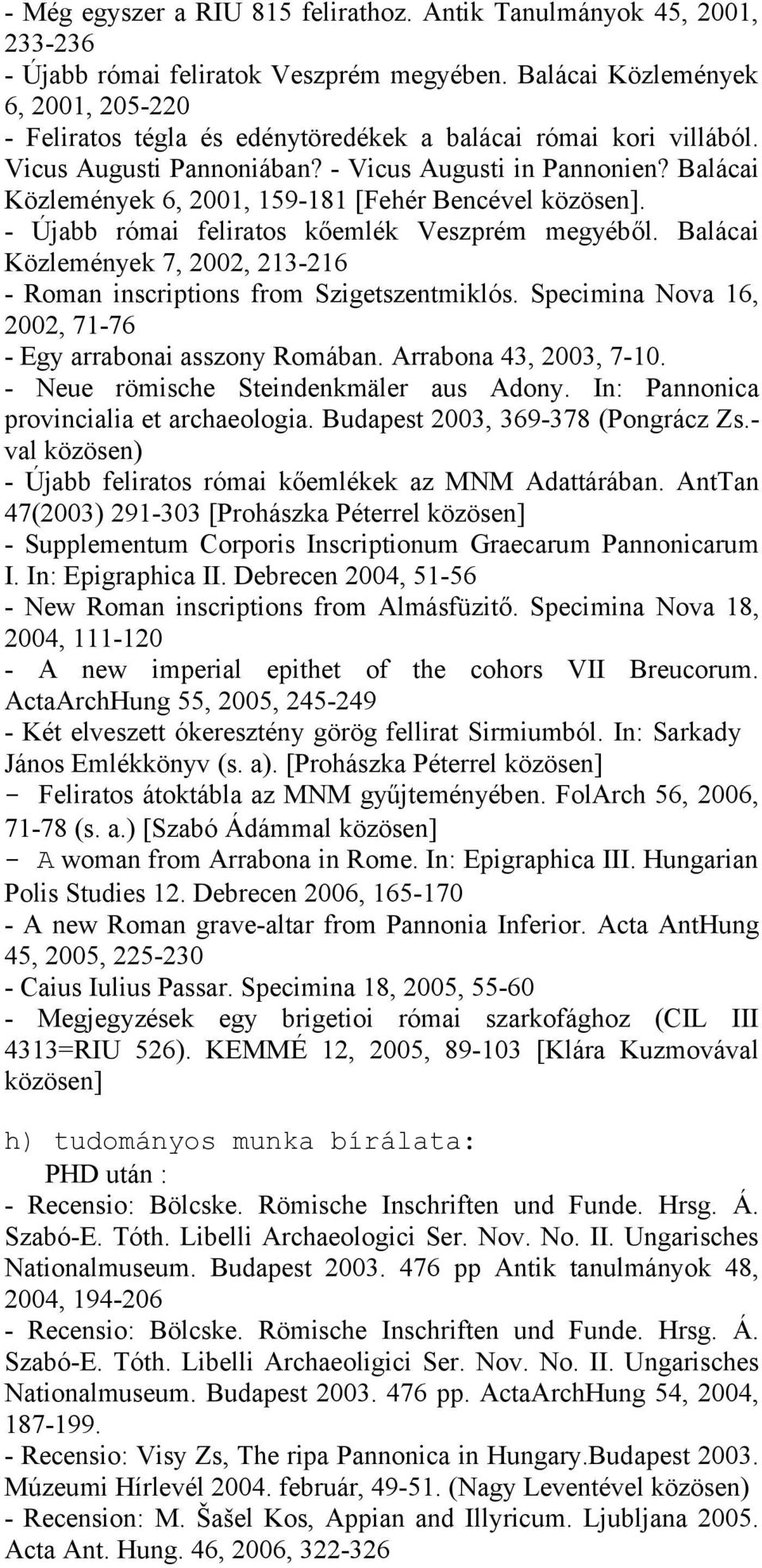 Balácai Közlemények 6, 2001, 159-181 [Fehér Bencével közösen]. - Újabb római feliratos kőemlék Veszprém megyéből. Balácai Közlemények 7, 2002, 213-216 - Roman inscriptions from Szigetszentmiklós.