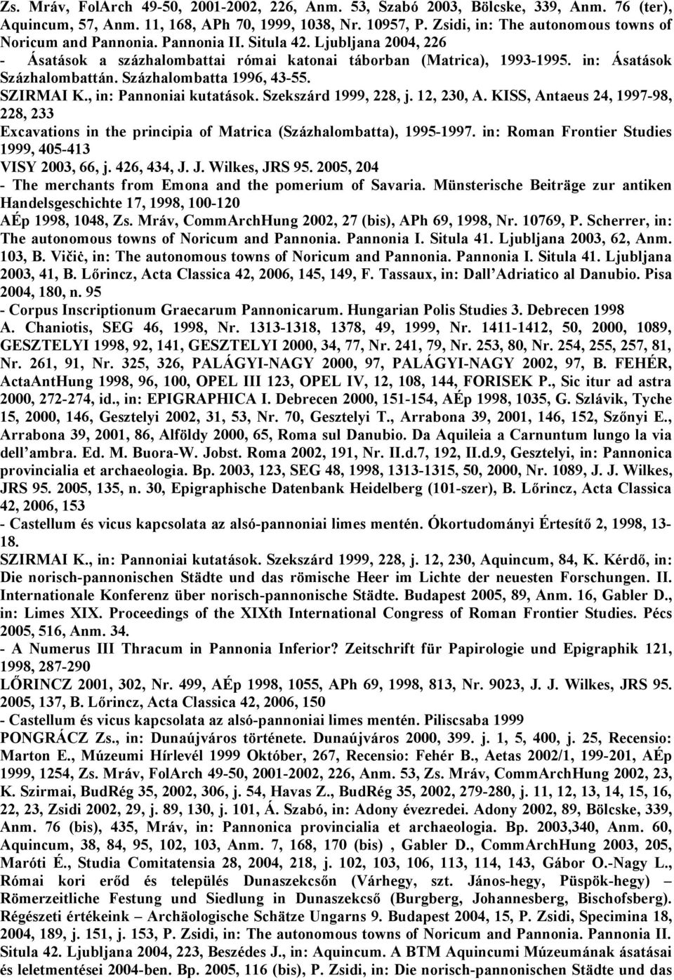 in: Ásatások Százhalombattán. Százhalombatta 1996, 43-55. SZIRMAI K., in: Pannoniai kutatások. Szekszárd 1999, 228, j. 12, 230, A.