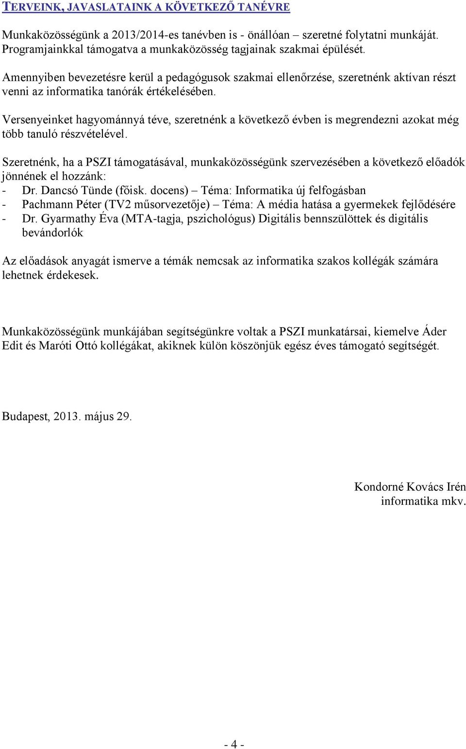 Versenyeinket hagyománnyá téve, szeretnénk a következő évben is megrendezni azokat még több tanuló részvételével.