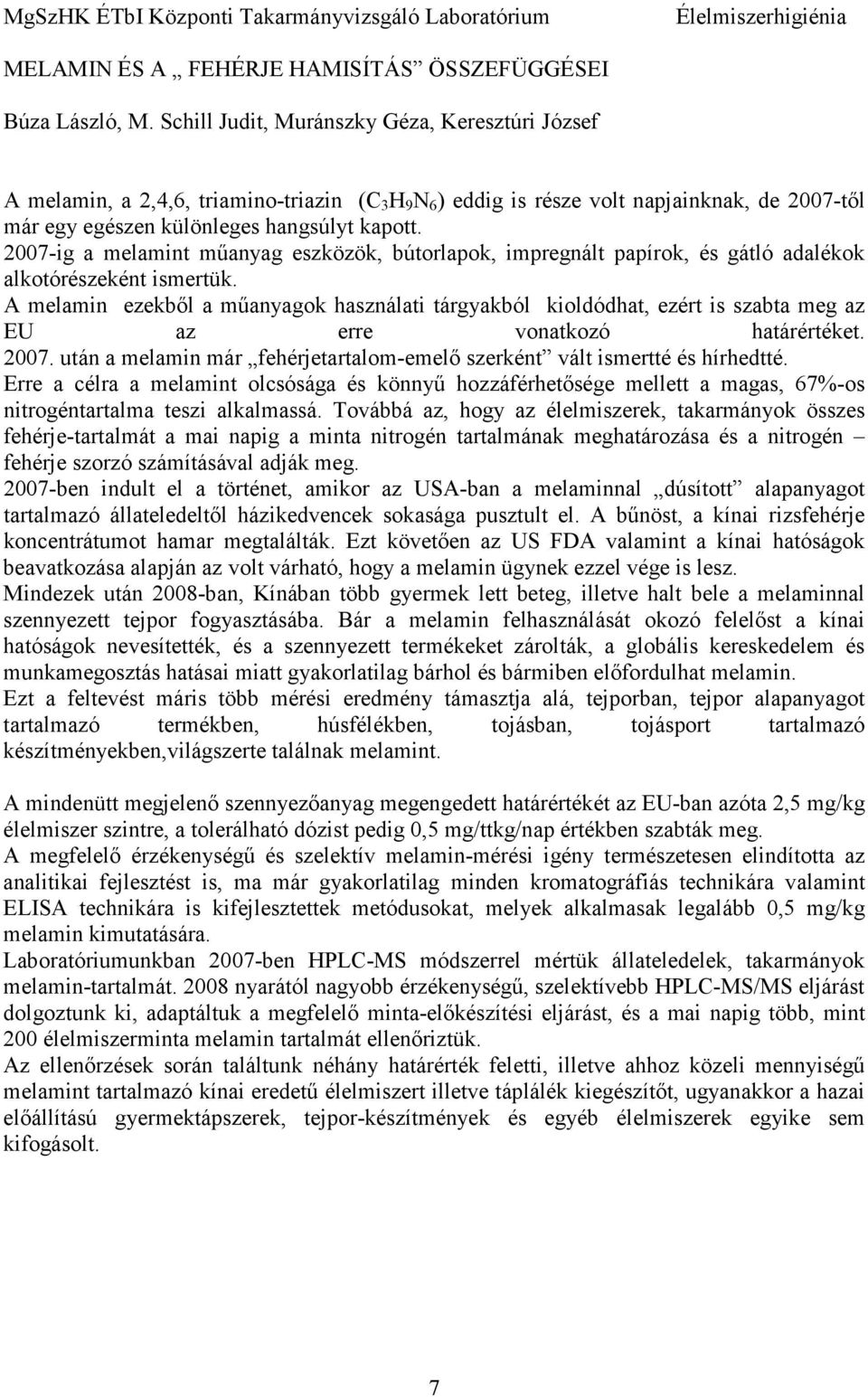 2007-ig a melamint mőanyag eszközök, bútorlapok, impregnált papírok, és gátló adalékok alkotórészeként ismertük.