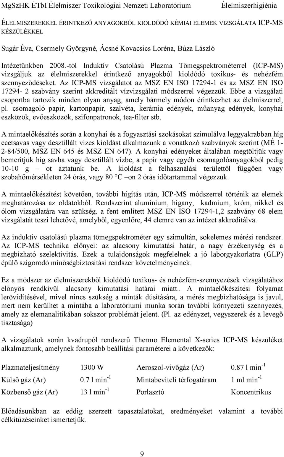 Az ICP-MS vizsgálatot az MSZ EN ISO 17294-1 és az MSZ EN ISO 17294-2 szabvány szerint akkreditált vízvizsgálati módszerrel végezzük.