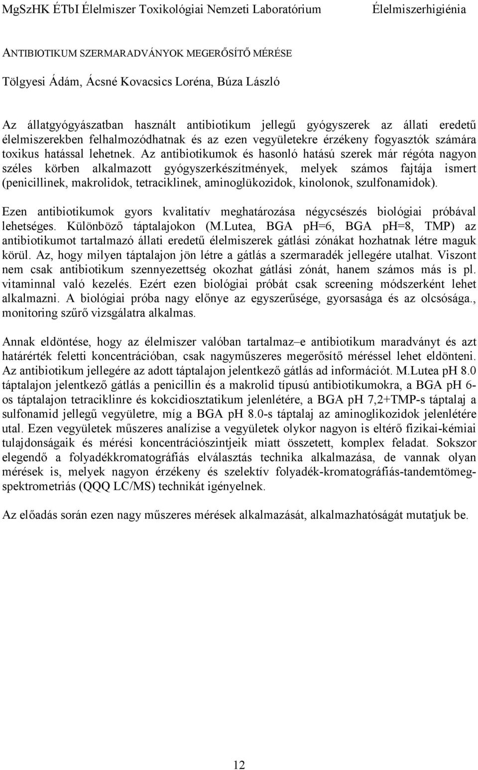 Az antibiotikumok és hasonló hatású szerek már régóta nagyon széles körben alkalmazott gyógyszerkészítmények, melyek számos fajtája ismert (penicillinek, makrolidok, tetraciklinek, aminoglükozidok,