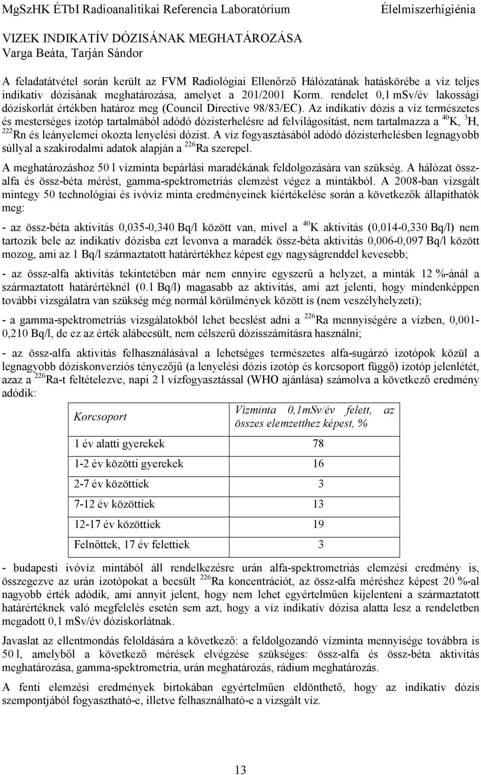 Az indikatív dózis a víz természetes és mesterséges izotóp tartalmából adódó dózisterhelésre ad felvilágosítást, nem tartalmazza a 40 K, 3 H, 222 Rn és leányelemei okozta lenyelési dózist.