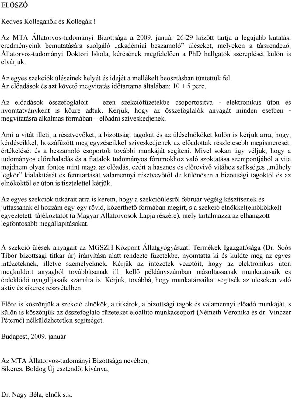 PhD hallgatók szereplését külön is elvárjuk. Az egyes szekciók üléseinek helyét és idejét a mellékelt beosztásban tüntettük fel.