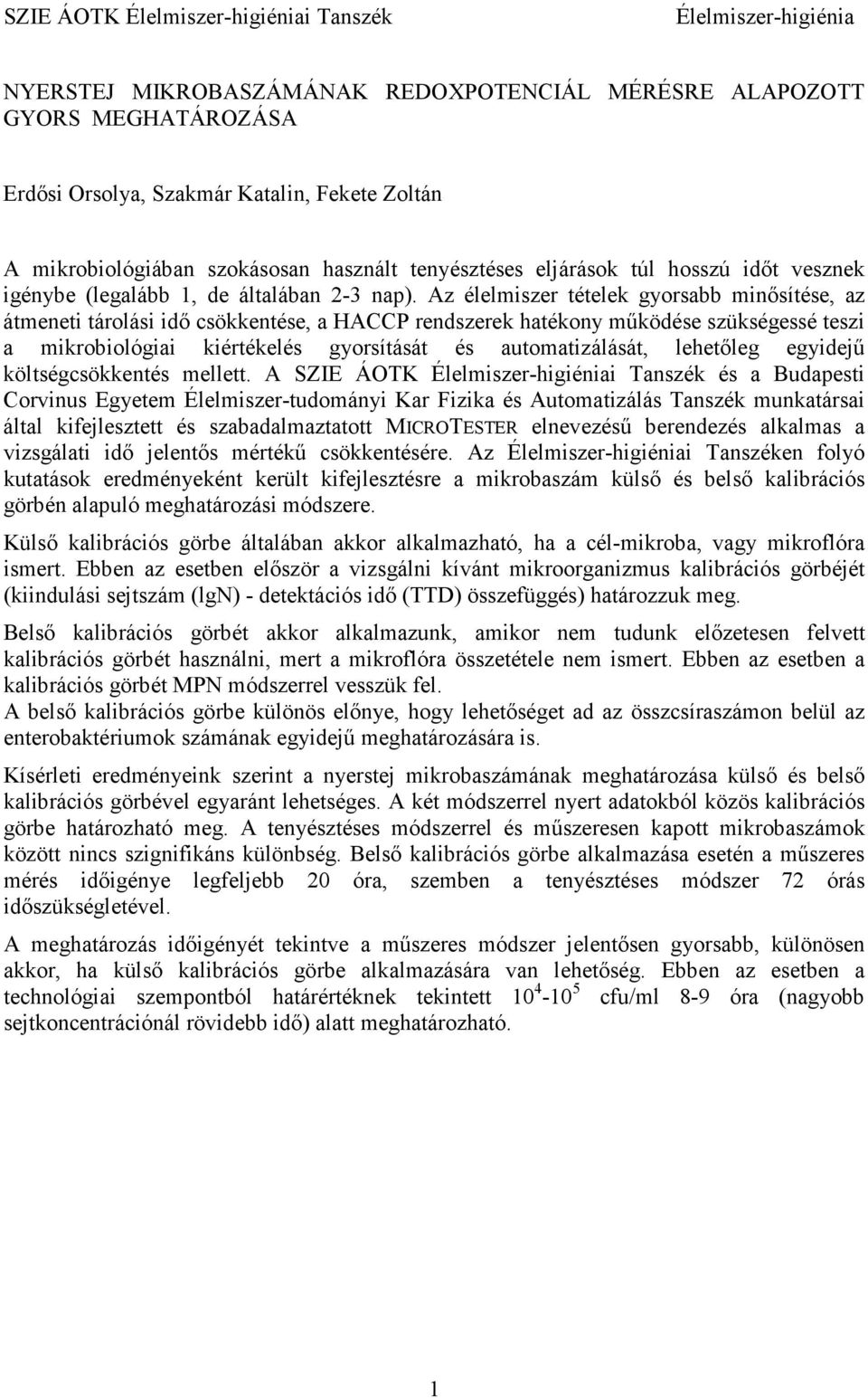 Az élelmiszer tételek gyorsabb minısítése, az átmeneti tárolási idı csökkentése, a HACCP rendszerek hatékony mőködése szükségessé teszi a mikrobiológiai kiértékelés gyorsítását és automatizálását,