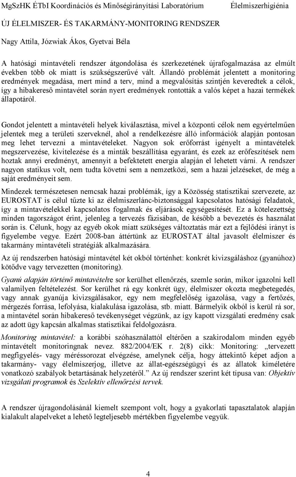 Állandó problémát jelentett a monitoring eredmények megadása, mert mind a terv, mind a megvalósítás szintjén keveredtek a célok, így a hibakeresı mintavétel során nyert eredmények rontották a valós