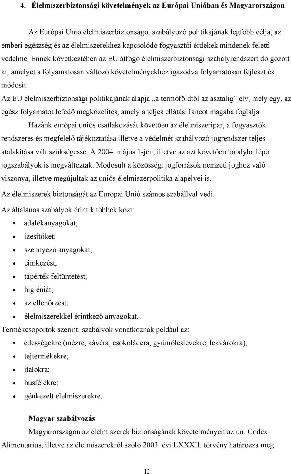 Ennek következtében az EU átfogó élelmiszerbiztonsági szabályrendszert dolgozott ki, amelyet a folyamatosan változó követelményekhez igazodva folyamatosan fejleszt és módosít.