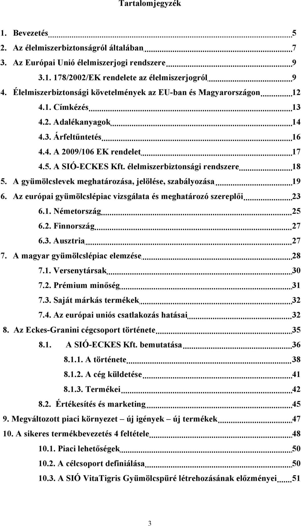 élelmiszerbiztonsági rendszere 18 5. A gyümölcslevek meghatározása, jelölése, szabályozása 19 6. Az európai gyümölcslépiac vizsgálata és meghatározó szereplői 23 6.1. Németország 25 6.2. Finnország 27 6.