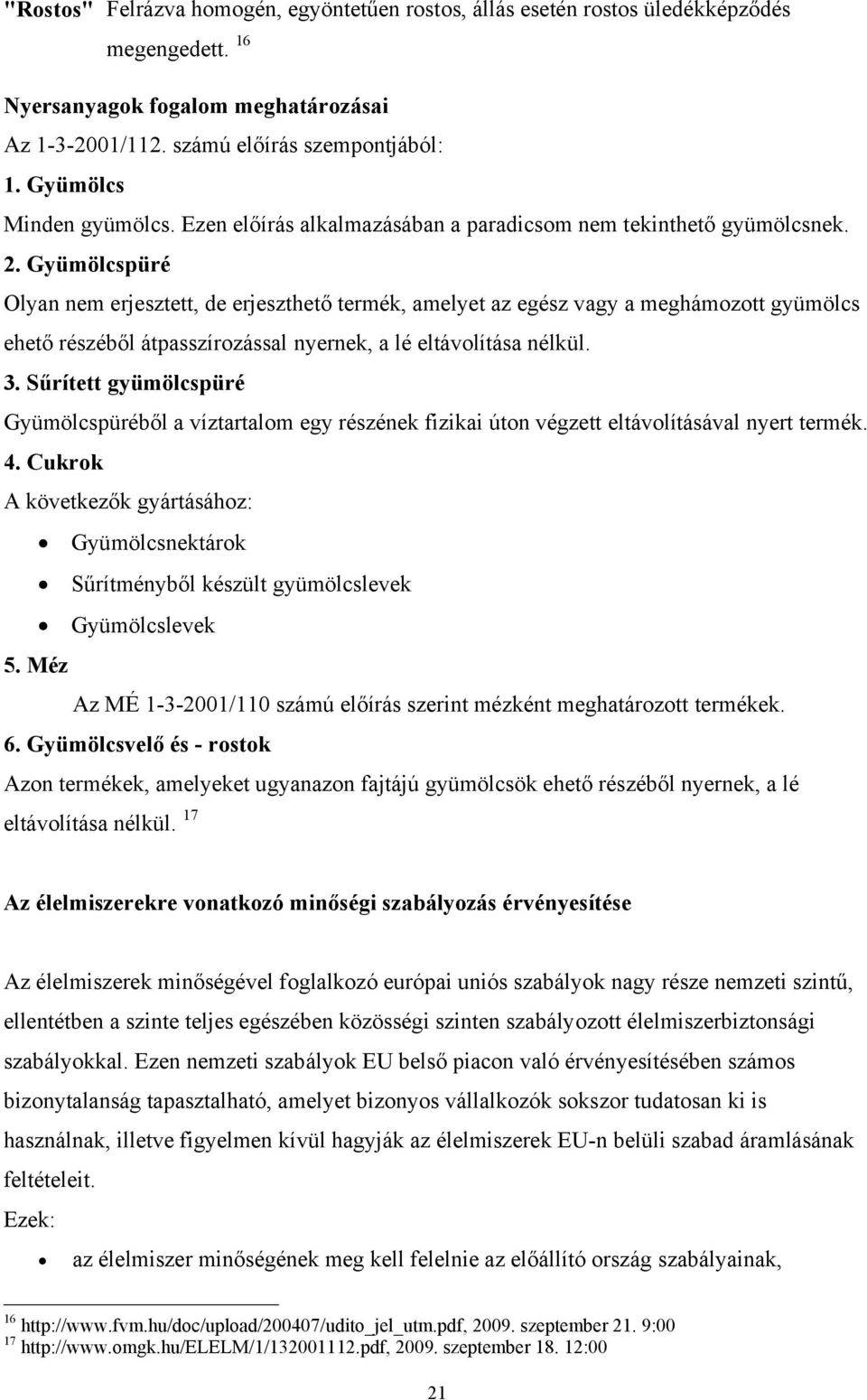 Gyümölcspüré Olyan nem erjesztett, de erjeszthető termék, amelyet az egész vagy a meghámozott gyümölcs ehető részéből átpasszírozással nyernek, a lé eltávolítása nélkül. 3.