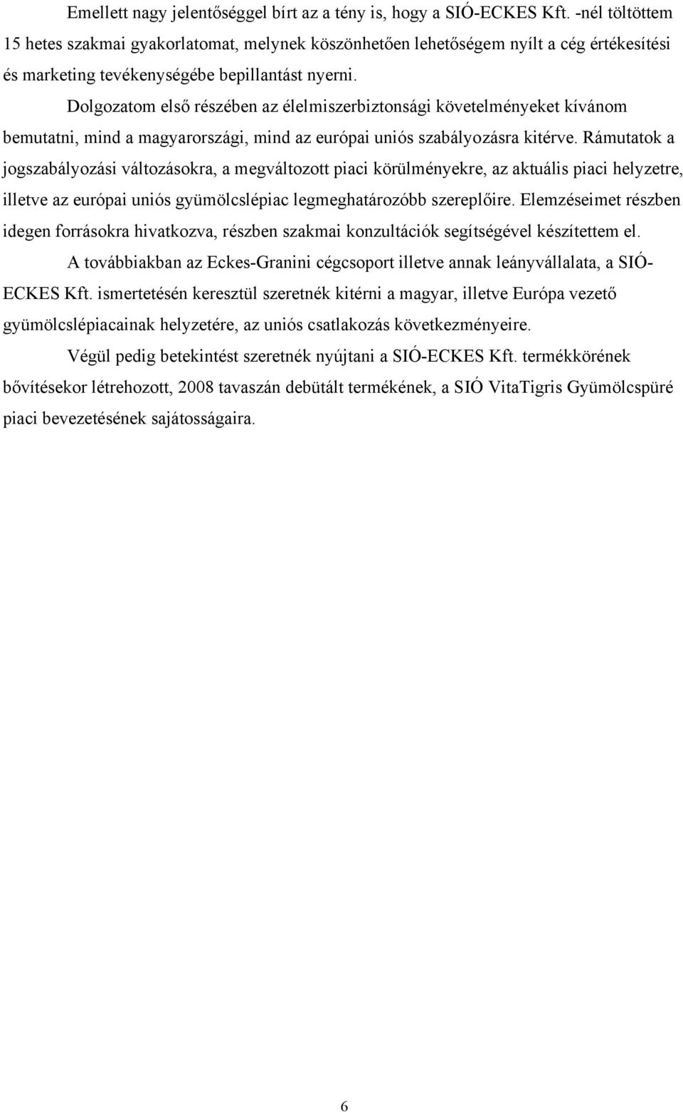 Dolgozatom első részében az élelmiszerbiztonsági követelményeket kívánom bemutatni, mind a magyarországi, mind az európai uniós szabályozásra kitérve.