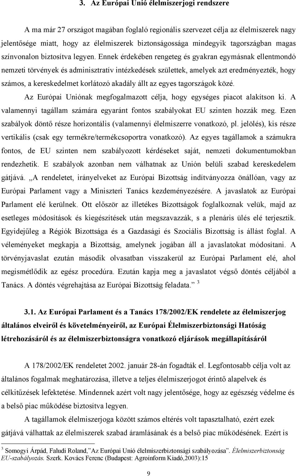 Ennek érdekében rengeteg és gyakran egymásnak ellentmondó nemzeti törvények és adminisztratív intézkedések születtek, amelyek azt eredményezték, hogy számos, a kereskedelmet korlátozó akadály állt az