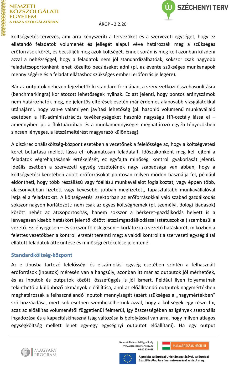 Ennek során is meg kell azonban küzdeni azzal a nehézséggel, hogy a feladatok nem jól standardizálhatóak, sokszor csak nagyobb feladatcsoportonként lehet közelítő becsléseket adni (pl.