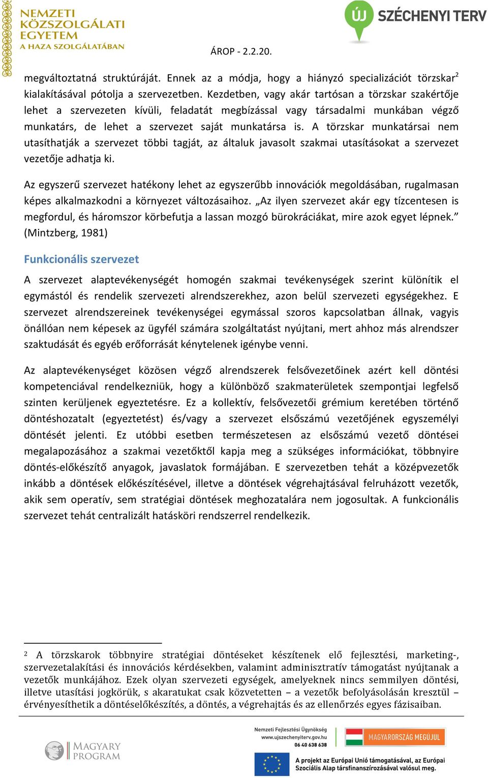 A törzskar munkatársai nem utasíthatják a szervezet többi tagját, az általuk javasolt szakmai utasításokat a szervezet vezetője adhatja ki.