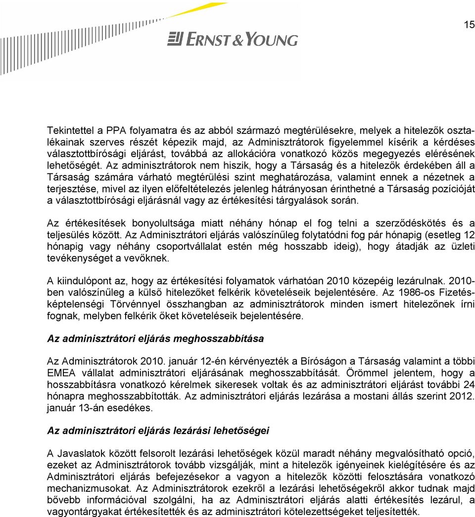 Az adminisztrátorok nem hiszik, hogy a Társaság és a hitelezők érdekében áll a Társaság számára várható megtérülési szint meghatározása, valamint ennek a nézetnek a terjesztése, mivel az ilyen