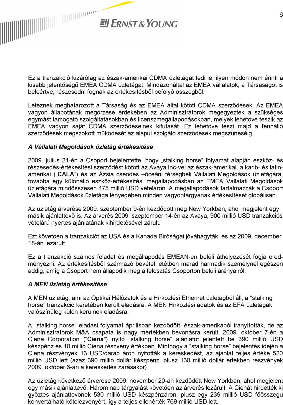 Az EMEA vagyon állapotának megőrzése érdekében az Adminisztrátorok megegyeztek a szükséges egymást támogató szolgáltatásokban és licenszmegállapodásokban, melyek lehetővé teszik az EMEA vagyon saját