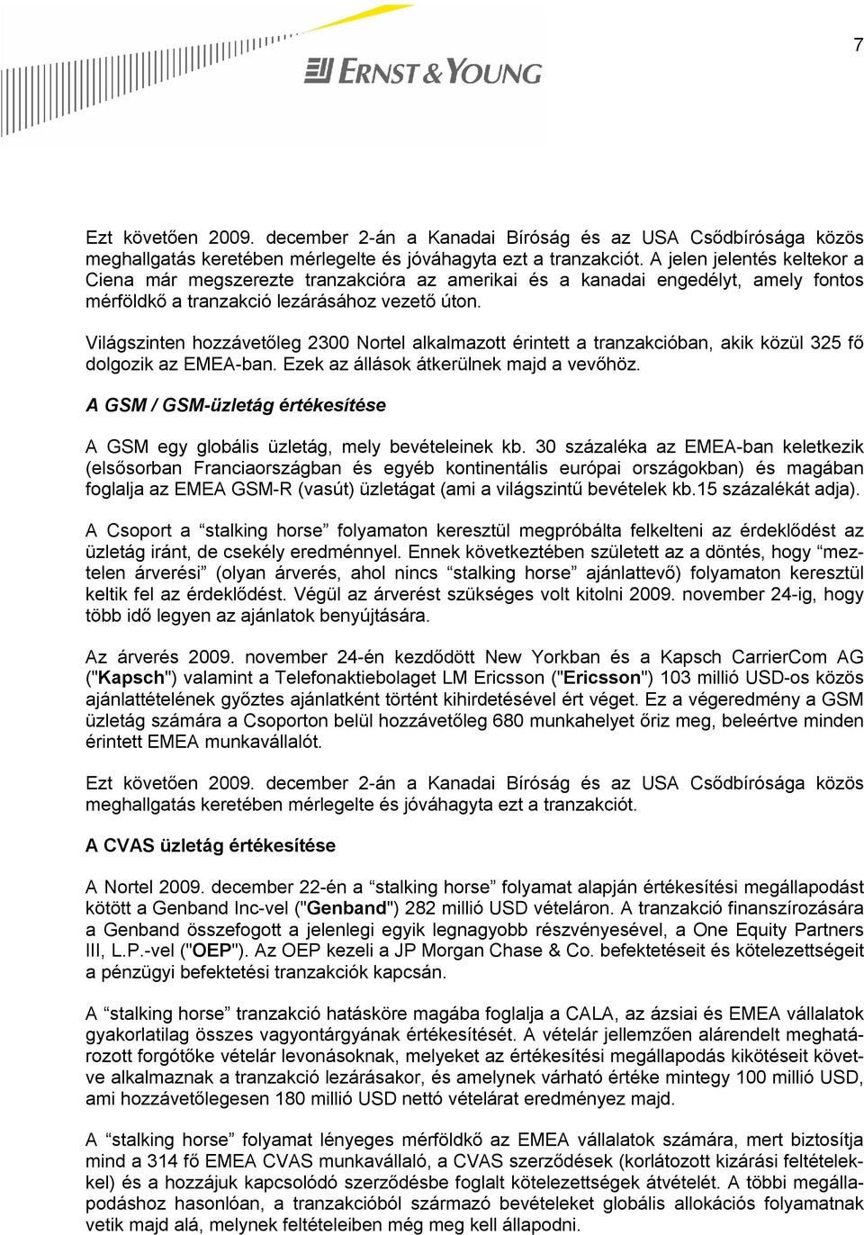 Világszinten hozzávetőleg 2300 Nortel alkalmazott érintett a tranzakcióban, akik közül 325 fő dolgozik az EMEA-ban. Ezek az állások átkerülnek majd a vevőhöz.