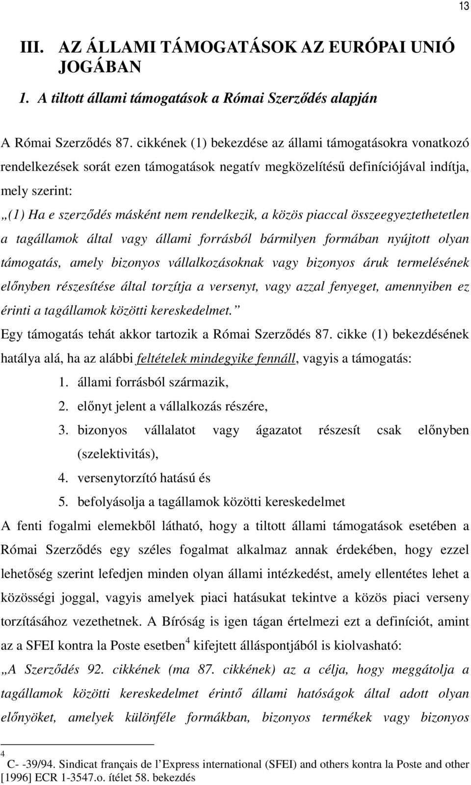 közös piaccal összeegyeztethetetlen a tagállamok által vagy állami forrásból bármilyen formában nyújtott olyan támogatás, amely bizonyos vállalkozásoknak vagy bizonyos áruk termelésének elınyben