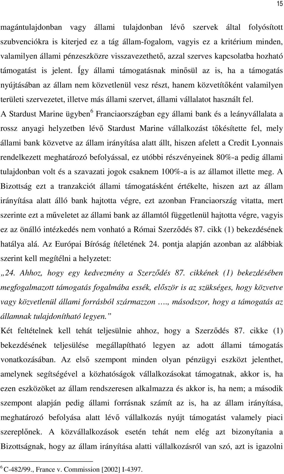 Így állami támogatásnak minısül az is, ha a támogatás nyújtásában az állam nem közvetlenül vesz részt, hanem közvetítıként valamilyen területi szervezetet, illetve más állami szervet, állami