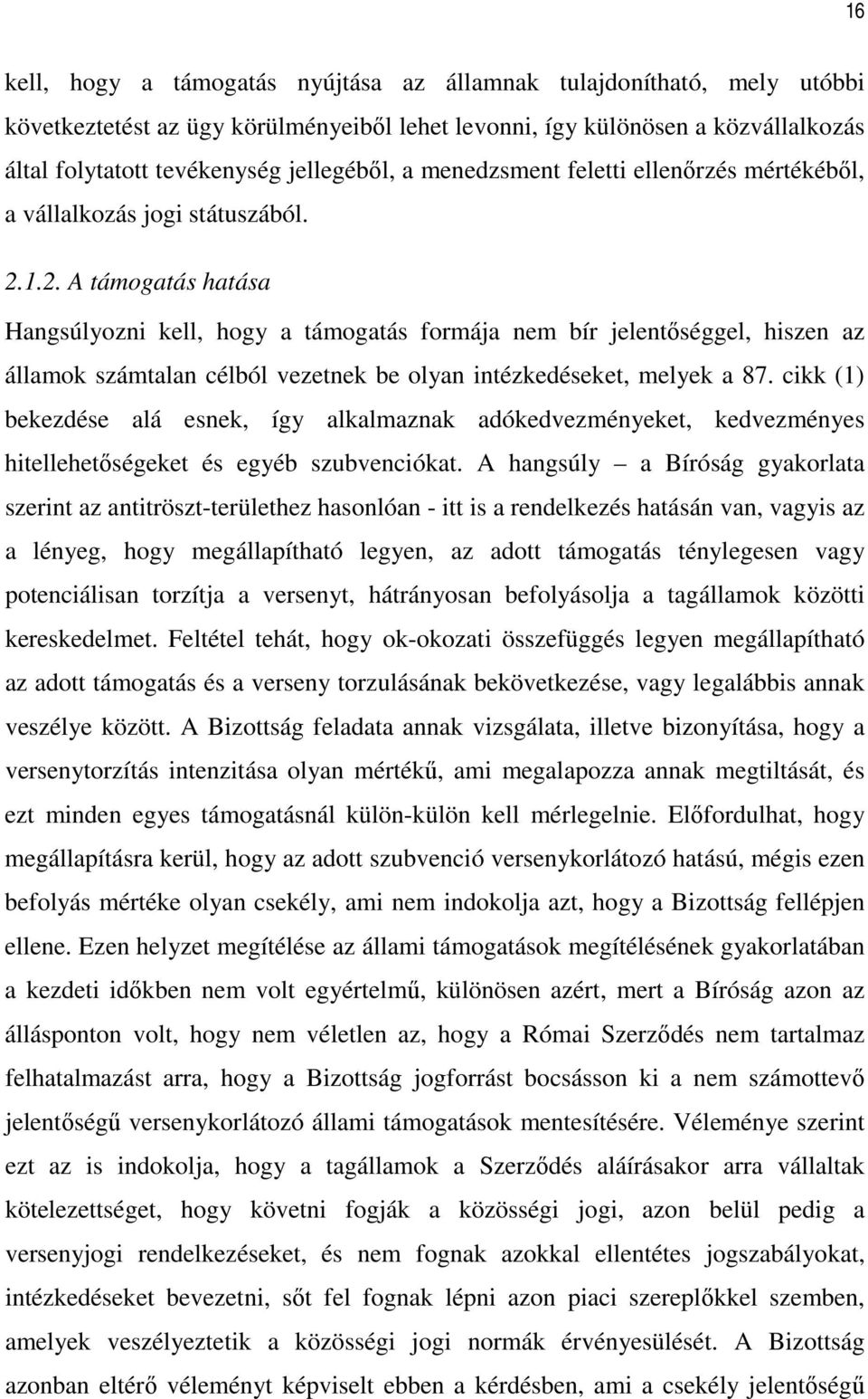 1.2. A támogatás hatása Hangsúlyozni kell, hogy a támogatás formája nem bír jelentıséggel, hiszen az államok számtalan célból vezetnek be olyan intézkedéseket, melyek a 87.