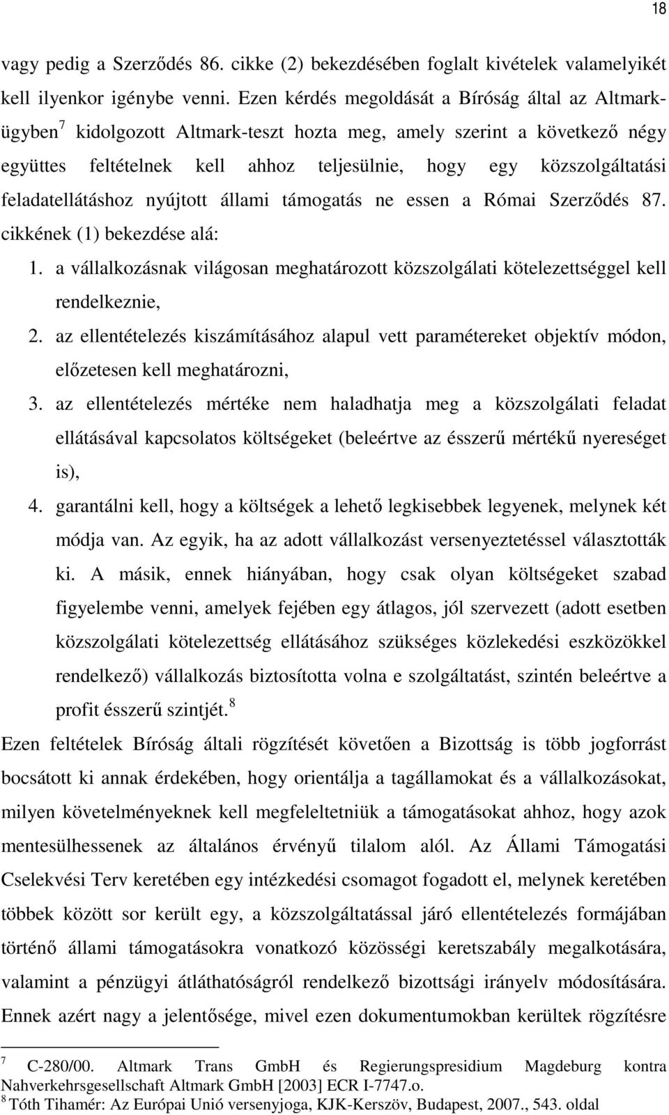 feladatellátáshoz nyújtott állami támogatás ne essen a Római Szerzıdés 87. cikkének (1) bekezdése alá: 1. a vállalkozásnak világosan meghatározott közszolgálati kötelezettséggel kell rendelkeznie, 2.