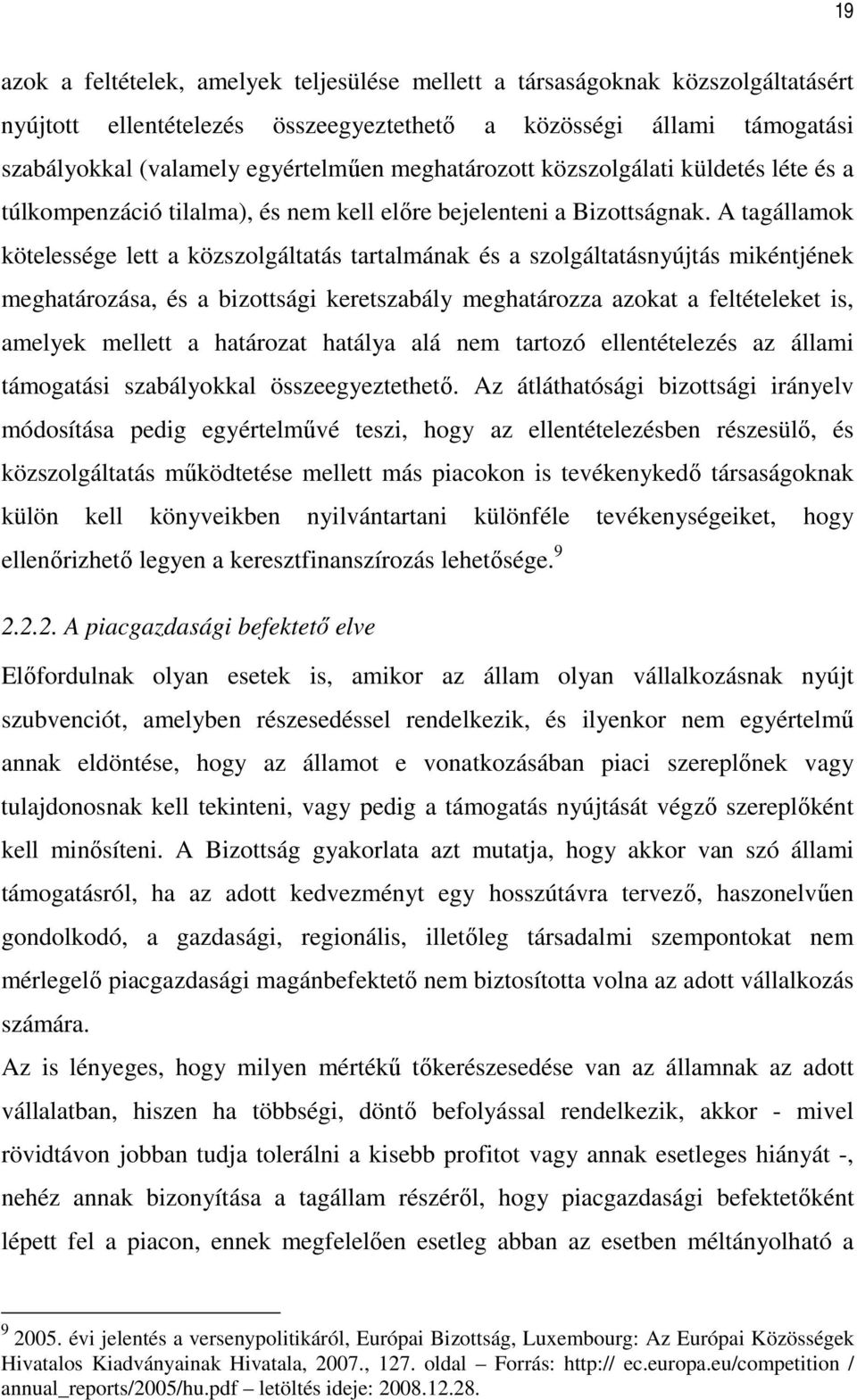 A tagállamok kötelessége lett a közszolgáltatás tartalmának és a szolgáltatásnyújtás mikéntjének meghatározása, és a bizottsági keretszabály meghatározza azokat a feltételeket is, amelyek mellett a