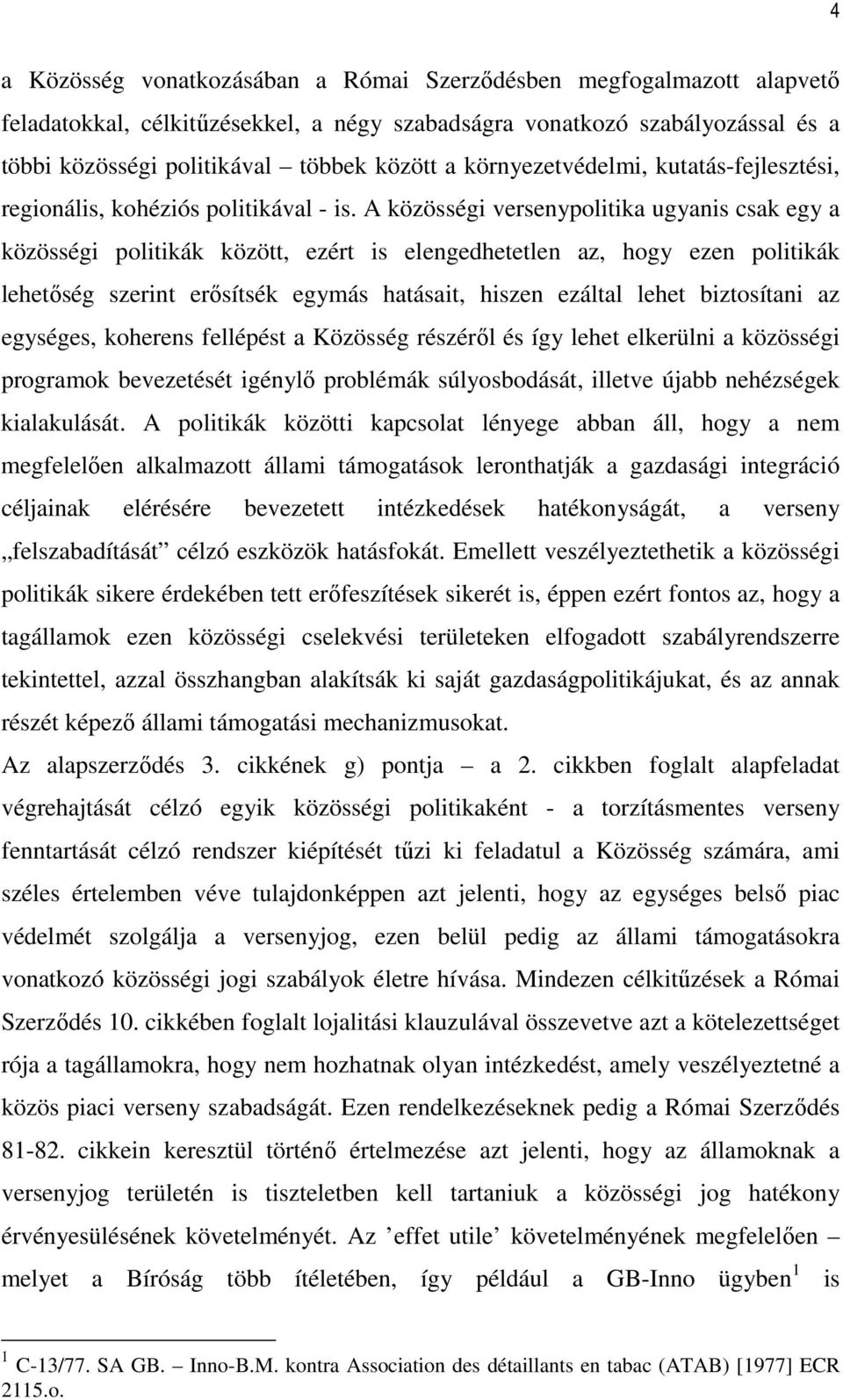 A közösségi versenypolitika ugyanis csak egy a közösségi politikák között, ezért is elengedhetetlen az, hogy ezen politikák lehetıség szerint erısítsék egymás hatásait, hiszen ezáltal lehet