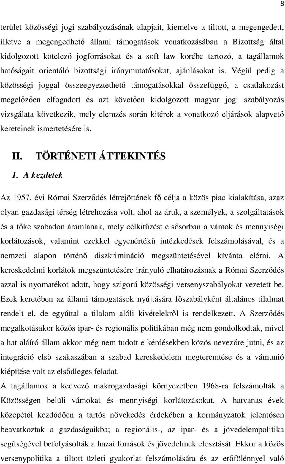 Végül pedig a közösségi joggal összeegyeztethetı támogatásokkal összefüggı, a csatlakozást megelızıen elfogadott és azt követıen kidolgozott magyar jogi szabályozás vizsgálata következik, mely