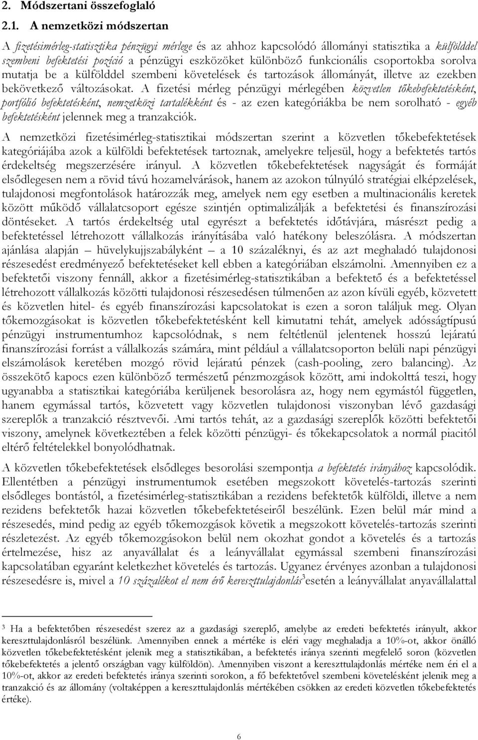 funkcionális csoportokba sorolva mutatja be a külfölddel szembeni követelések és tartozások állományát, illetve az ezekben bekövetkező változásokat.