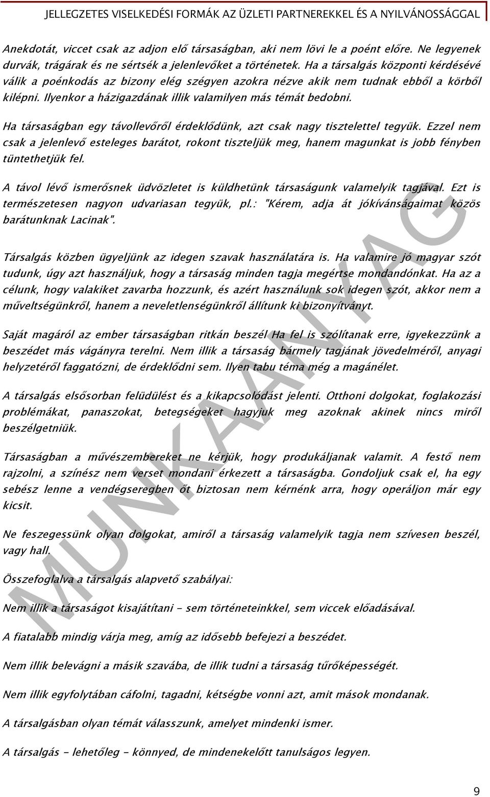 Ha társaságban egy távollevőről érdeklődünk, azt csak nagy tisztelettel tegyük. Ezzel nem csak a jelenlevő esteleges barátot, rokont tiszteljük meg, hanem magunkat is jobb fényben tüntethetjük fel.