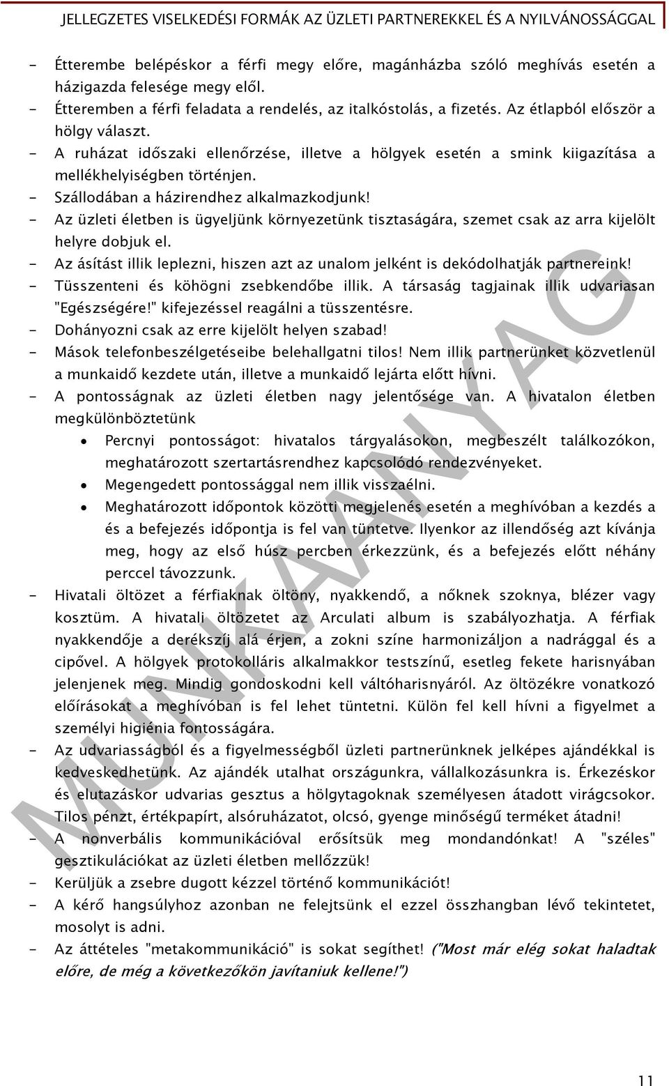 - Az üzleti életben is ügyeljünk környezetünk tisztaságára, szemet csak az arra kijelölt helyre dobjuk el. - Az ásítást illik leplezni, hiszen azt az unalom jelként is dekódolhatják partnereink!