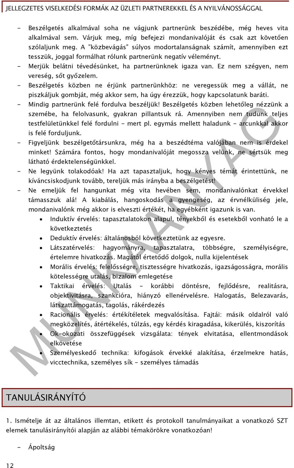 Ez nem szégyen, nem vereség, sőt győzelem. - Beszélgetés közben ne érjünk partnerünkhöz: ne veregessük meg a vállát, ne piszkáljuk gombját, még akkor sem, ha úgy érezzük, hogy kapcsolatunk baráti.