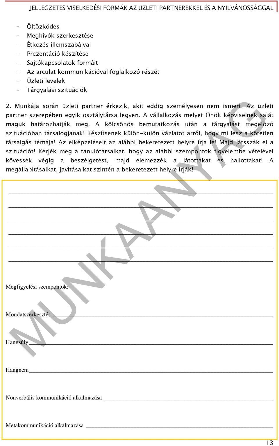 A vállalkozás melyet Önök képviselnek saját maguk határozhatják meg. A kölcsönös bemutatkozás után a tárgyalást megelőző szituációban társalogjanak!