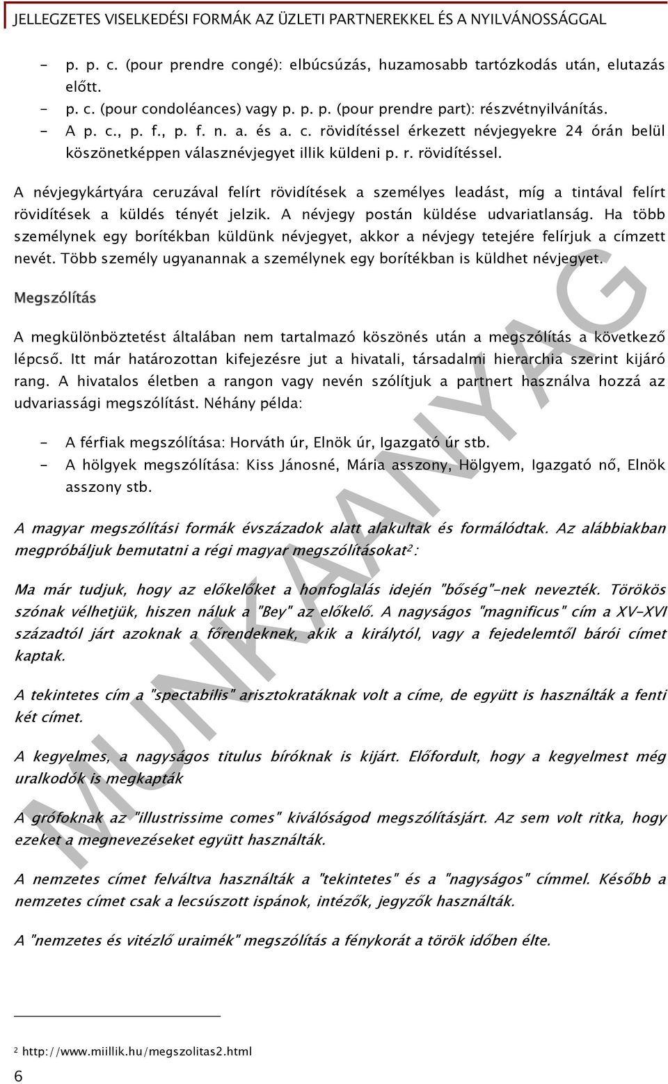 A névjegy postán küldése udvariatlanság. Ha több személynek egy borítékban küldünk névjegyet, akkor a névjegy tetejére felírjuk a címzett nevét.