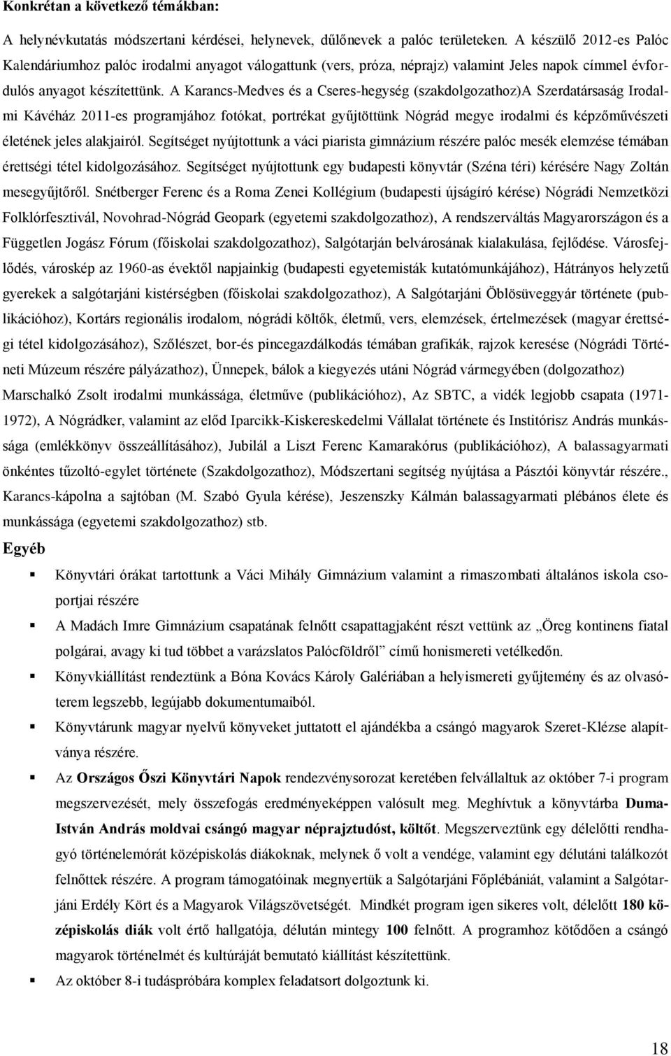 A Karancs-Medves és a Cseres-hegység (szakdolgozathoz)a Szerdatársaság Irodalmi Kávéház 2011-es programjához fotókat, portrékat gyűjtöttünk Nógrád megye irodalmi és képzőművészeti életének jeles