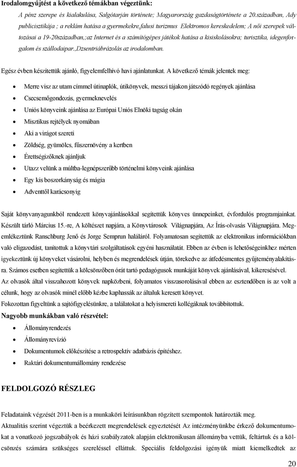 kisiskolásokra; turisztika, idegenforgalom és szállodaipar.,dzsentriábrázolás az irodalomban. Egész évben készítettük ajánló, figyelemfelhívó havi ajánlatunkat.