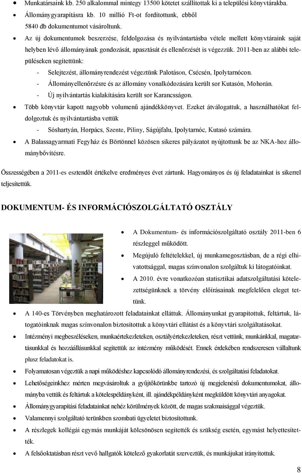 2011-ben az alábbi településeken segítettünk: - Selejtezést, állományrendezést végeztünk Palotáson, Csécsén, Ipolytarnócon.