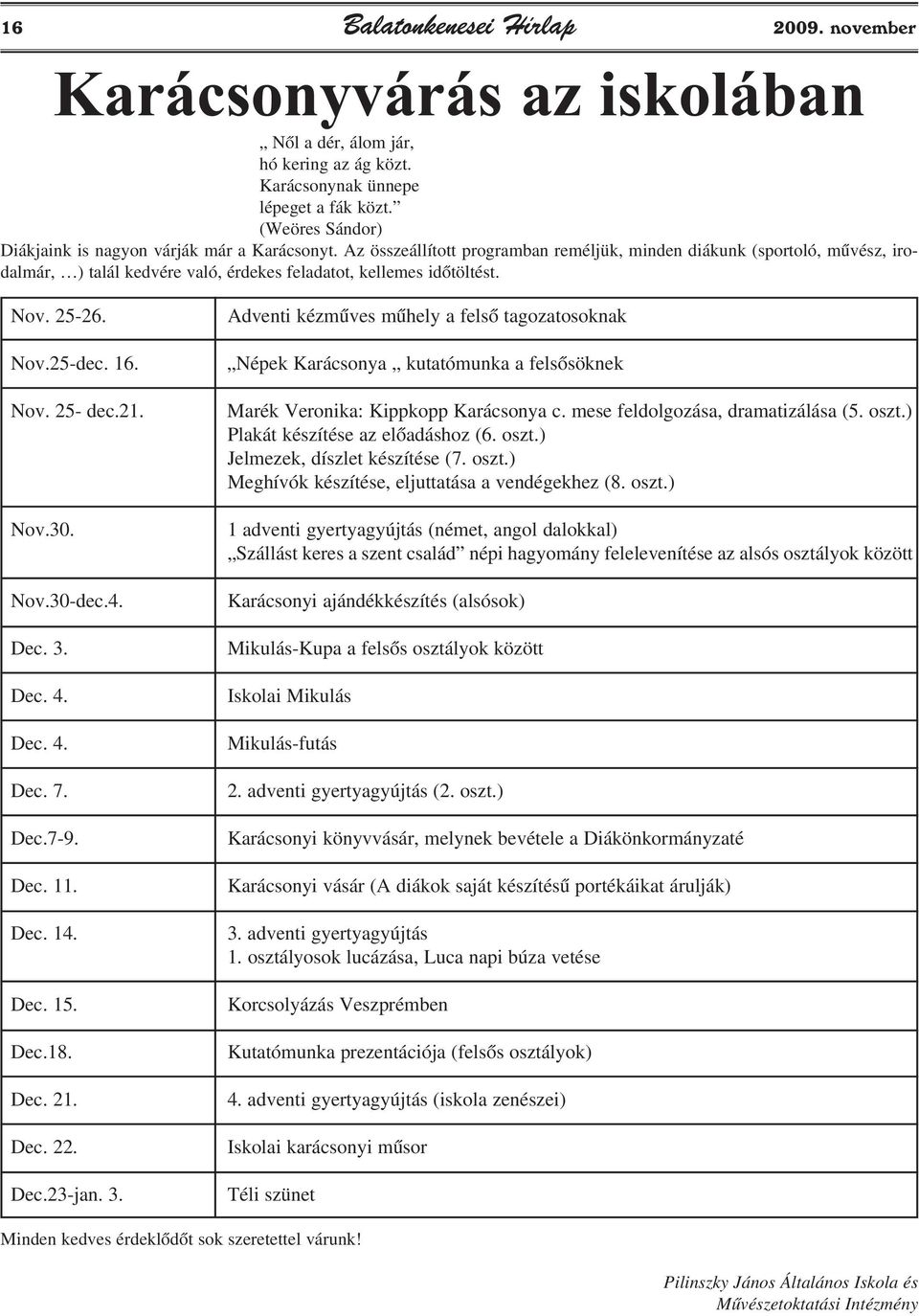 Az összeállított programban reméljük, minden diákunk (sportoló, mûvész, irodalmár, ) talál kedvére való, érdekes feladatot, kellemes idõtöltést. Nov. 25-26. Nov.25-dec. 16. Nov. 25- dec.21. Nov.30.