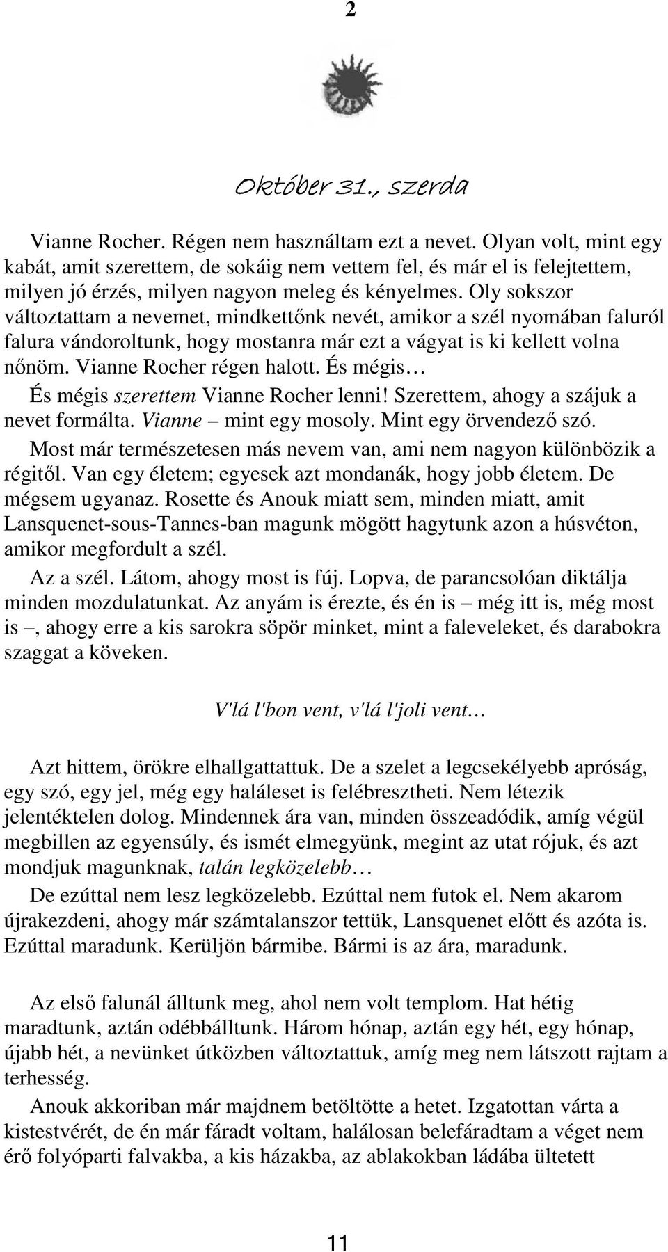 Oly sokszor változtattam a nevemet, mindkettőnk nevét, amikor a szél nyomában faluról falura vándoroltunk, hogy mostanra már ezt a vágyat is ki kellett volna nőnöm. Vianne Rocher régen halott.