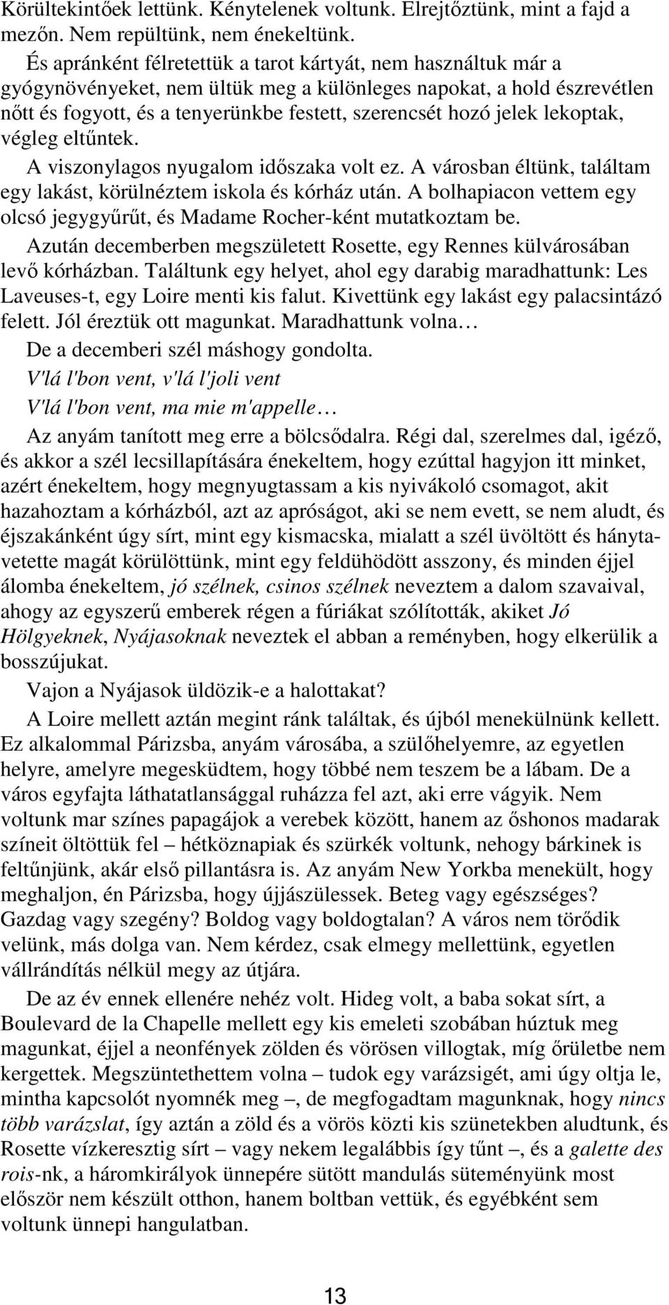 lekoptak, végleg eltűntek. A viszonylagos nyugalom időszaka volt ez. A városban éltünk, találtam egy lakást, körülnéztem iskola és kórház után.