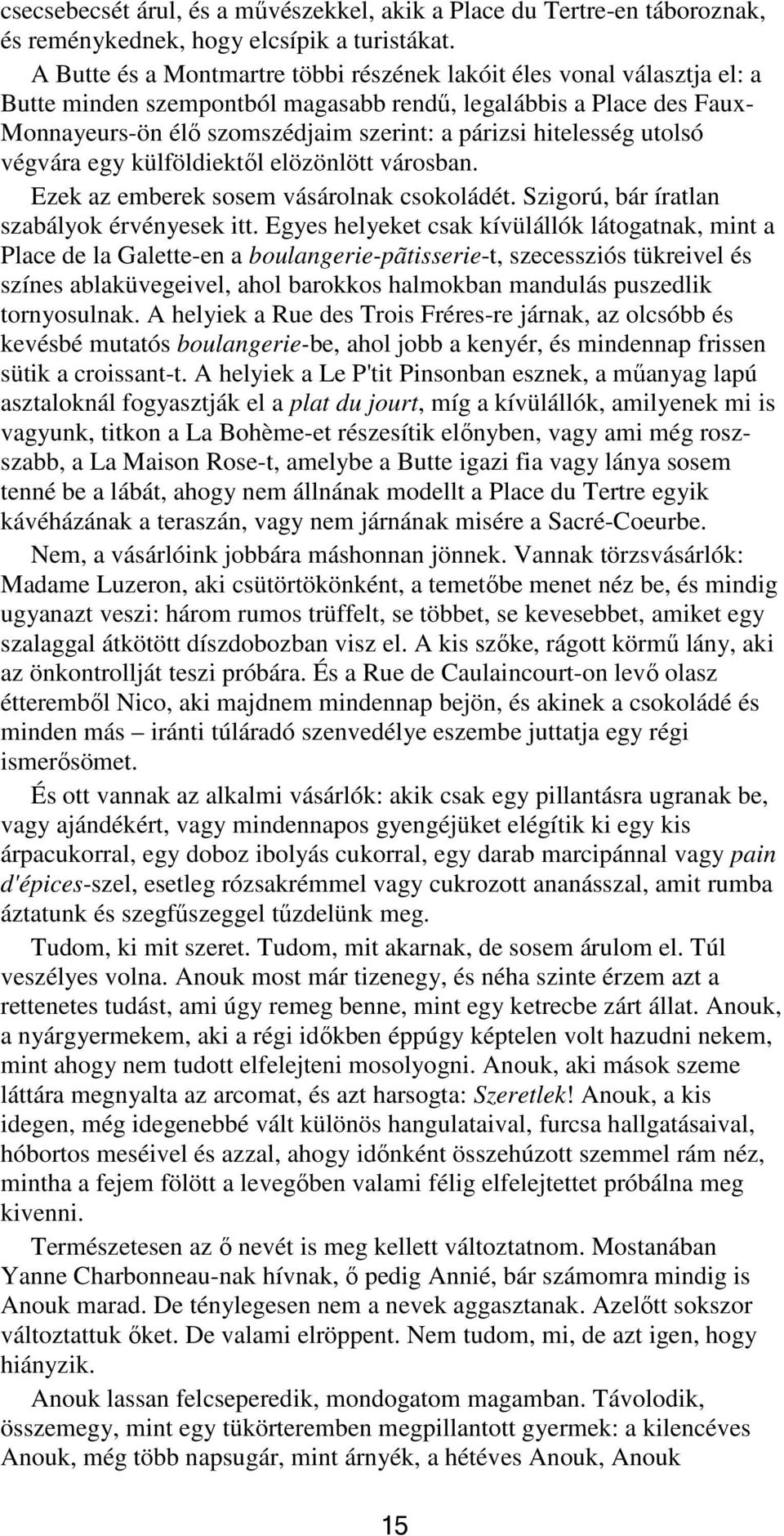 hitelesség utolsó végvára egy külföldiektől elözönlött városban. Ezek az emberek sosem vásárolnak csokoládét. Szigorú, bár íratlan szabályok érvényesek itt.