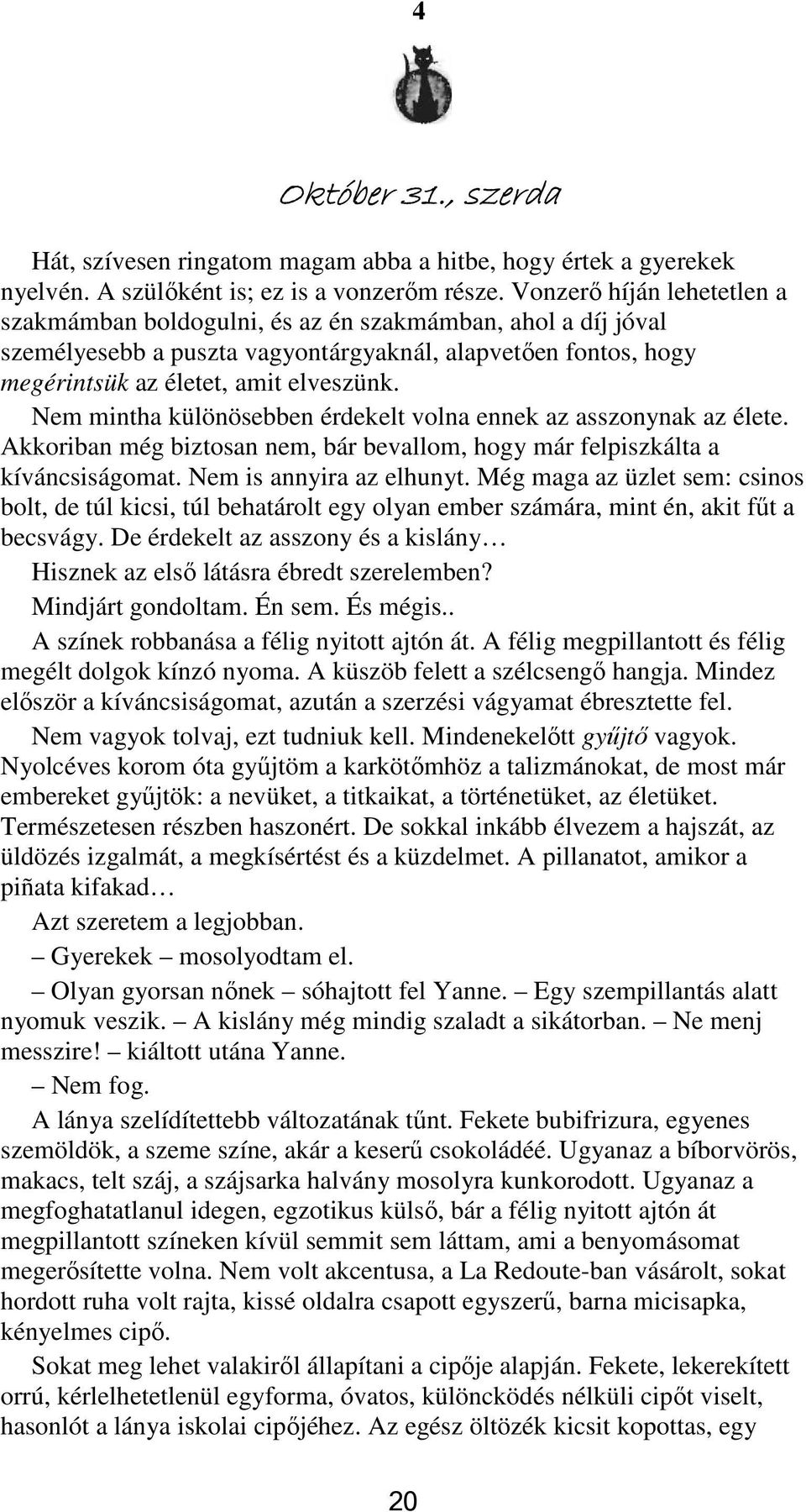 Nem mintha különösebben érdekelt volna ennek az asszonynak az élete. Akkoriban még biztosan nem, bár bevallom, hogy már felpiszkálta a kíváncsiságomat. Nem is annyira az elhunyt.