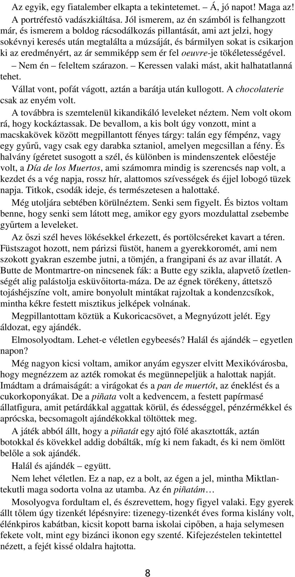 eredményért, az ár semmiképp sem ér fel oeuvre-je tökéletességével. Nem én feleltem szárazon. Keressen valaki mást, akit halhatatlanná tehet. Vállat vont, pofát vágott, aztán a barátja után kullogott.