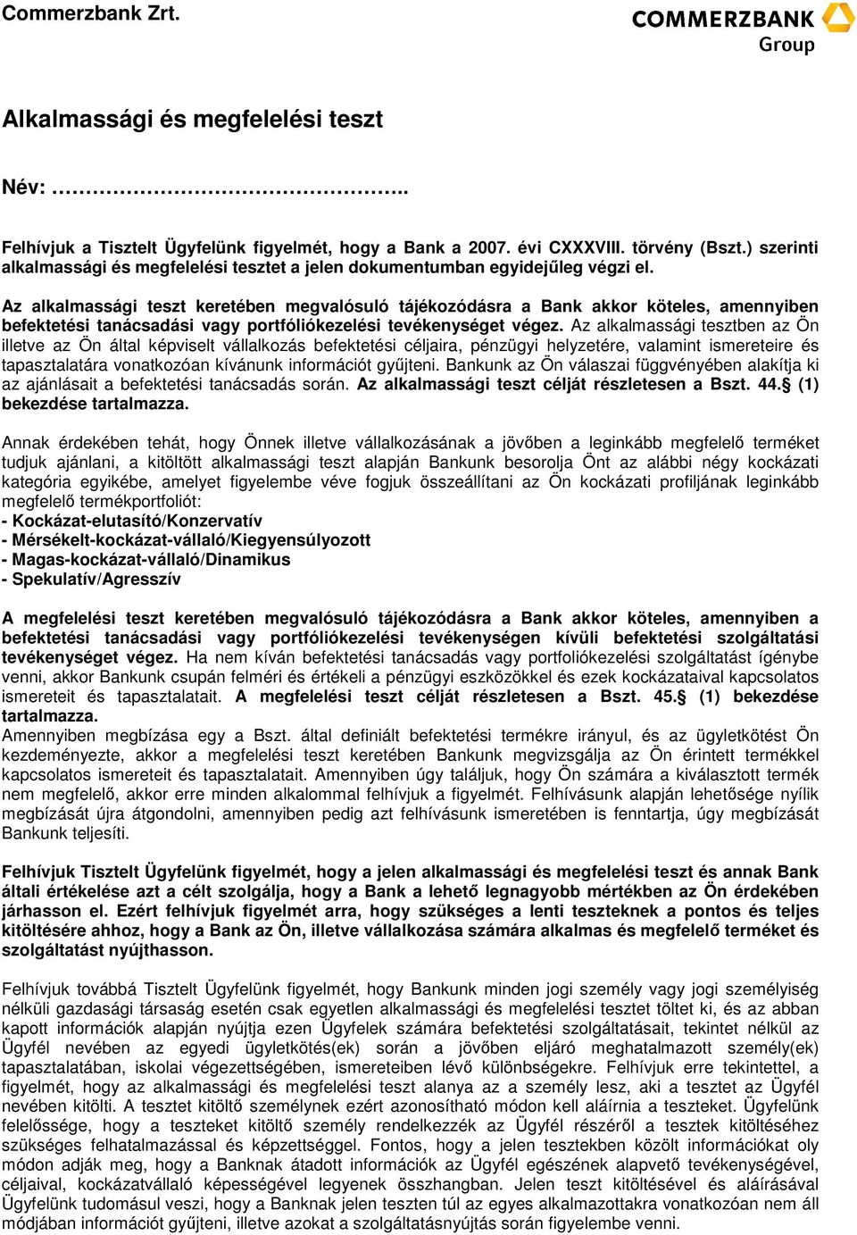 Az alkalmassági teszt keretében megvalósuló tájékozódásra a Bank akkor köteles, amennyiben befektetési tanácsadási vagy portfóliókezelési tevékenységet végez.